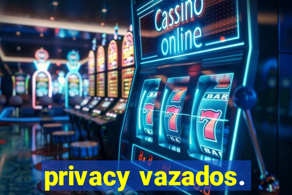 privacy vazados.